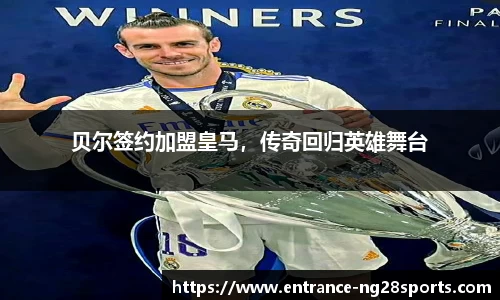 贝尔签约加盟皇马，传奇回归英雄舞台