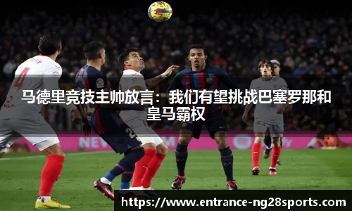 马德里竞技主帅放言：我们有望挑战巴塞罗那和皇马霸权