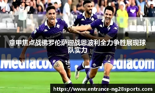 意甲焦点战佛罗伦萨迎战恩波利全力争胜展现球队实力