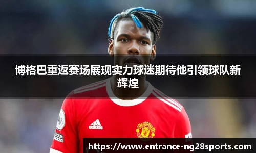 博格巴重返赛场展现实力球迷期待他引领球队新辉煌