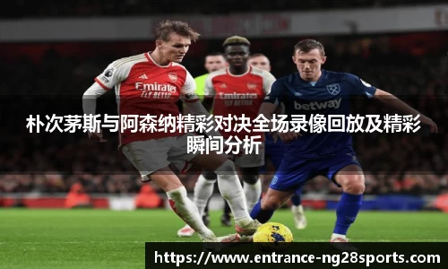 朴次茅斯与阿森纳精彩对决全场录像回放及精彩瞬间分析