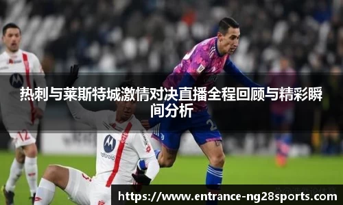 热刺与莱斯特城激情对决直播全程回顾与精彩瞬间分析