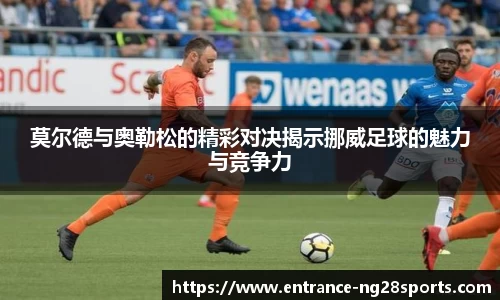 莫尔德与奥勒松的精彩对决揭示挪威足球的魅力与竞争力