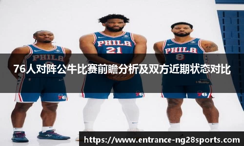 76人对阵公牛比赛前瞻分析及双方近期状态对比