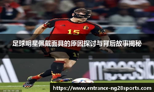 足球明星佩戴面具的原因探讨与背后故事揭秘