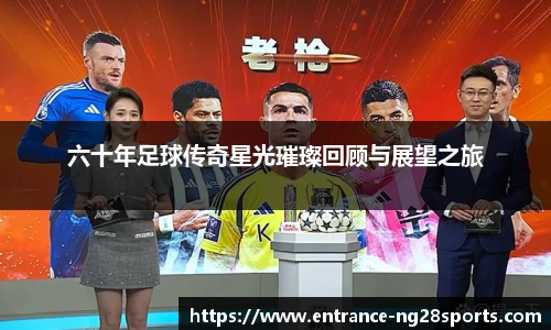 六十年足球传奇星光璀璨回顾与展望之旅