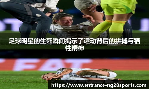 足球明星的生死瞬间揭示了运动背后的拼搏与牺牲精神